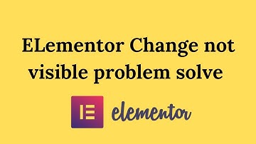 Elementor change not visible in the frontend problem solve
