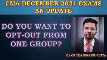 CMA DECEMBER 2021 EXAMS || UPDATE || PARTIAL OPT OUT || ONE GROUP  OPT OUT