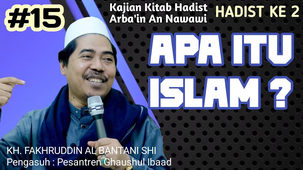 Kajian Hadist Arba'in ( Bag 15 ) Hadist Ke 2 || Apa Itu Islam? || Kh. Fakhruddin Albantani Shi