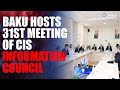 Baku hosts 31st meeting of cis information council