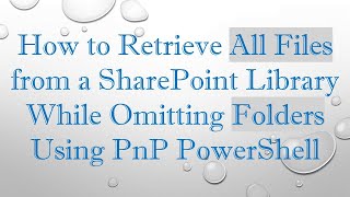 How to Retrieve All Files from a SharePoint Library While Omitting Folders Using PnP PowerShell