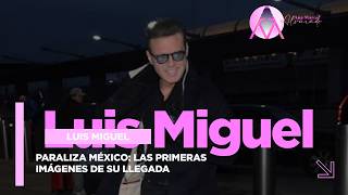 Luis Miguel brings Mexico to a standstill: The first images of his arrival