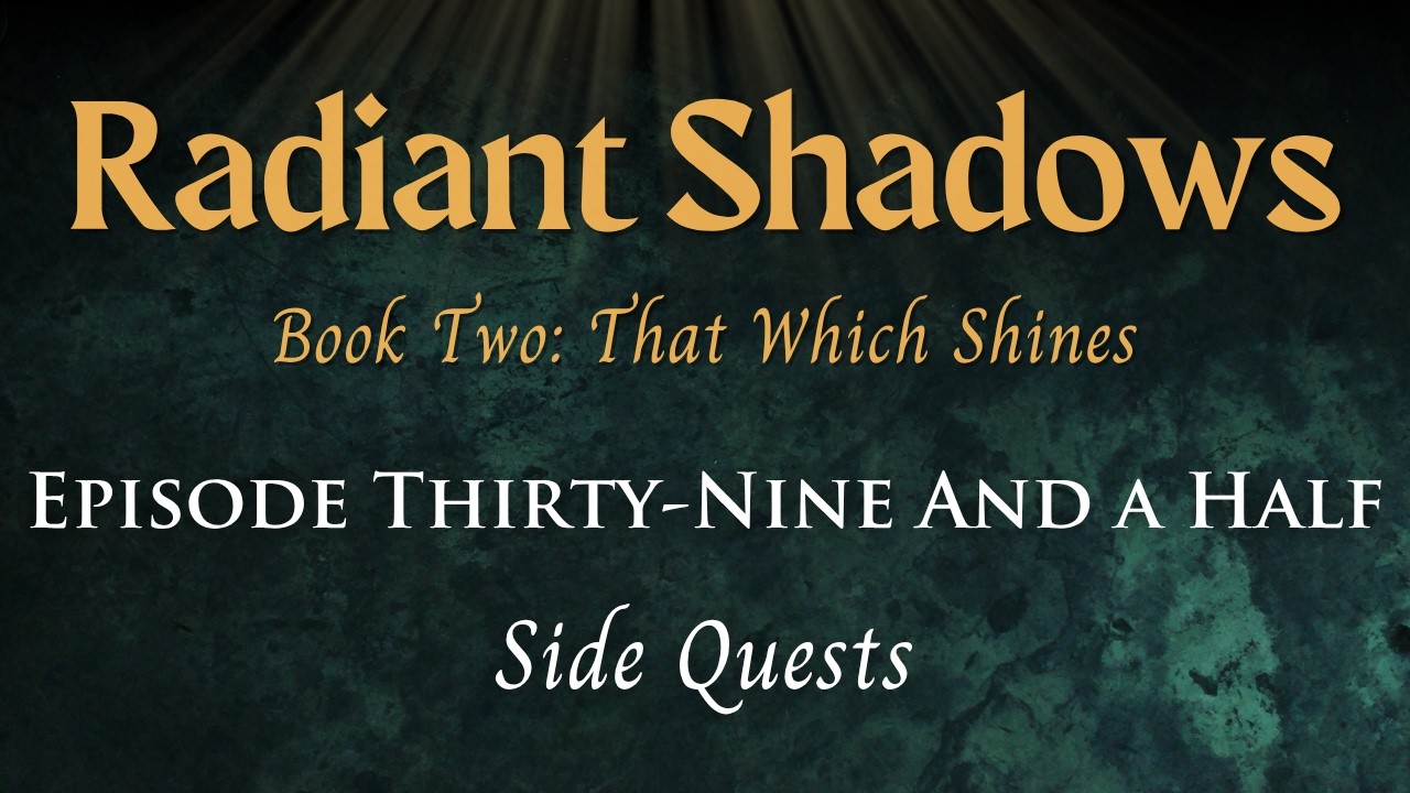 Radiant Shadows: Book 2 Episode 39 and a Half - Side Quests