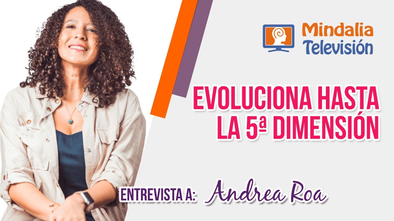 Evoluciona hasta la 5ª Dimensión. Entrevista a Andrea Roa - YouTube