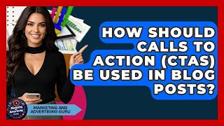 How Should Calls To Action (CTAs) Be Used In Blog Posts? - Marketing and Advertising Guru