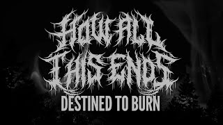 HOW ALL THIS ENDS - DESTINED TO BURN [OFFICIAL LYRIC VIDEO] (2024) SW EXCLUSIVE