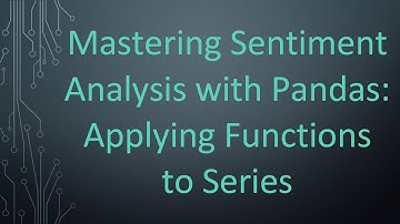 Mastering Sentiment Analysis with Pandas: Applying Functions to Series