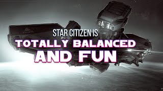 Star Citizen is totally balanced and FUN!