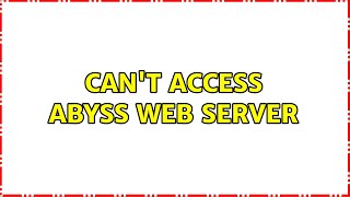 Can't access abyss web server (2 Solutions!!)