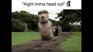 'Aight imma head out' 🗿