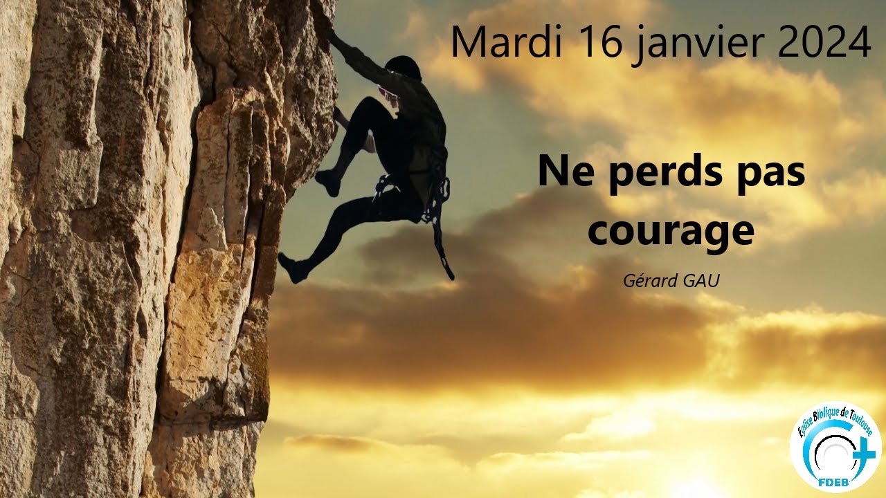 Mardi 16.01.2024 Ne perds pas courage (Gérard GAU)