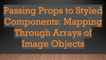 Passing Props to Styled Components: Mapping Through Arrays of Image Objects