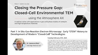 Webinar 1 - Early “ETEM” History to Development of Modern “Closed-Cell” Technologies