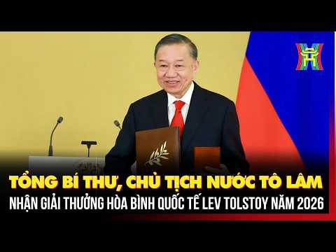 General Secretary and President To Lam receives the 2026 Lev Tolstoy International Peace Prize | ...