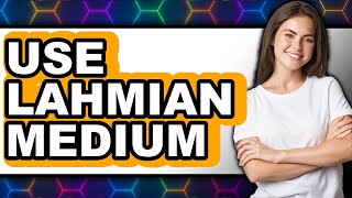 How To Use Lahmian Medium 2025 - Full Guide