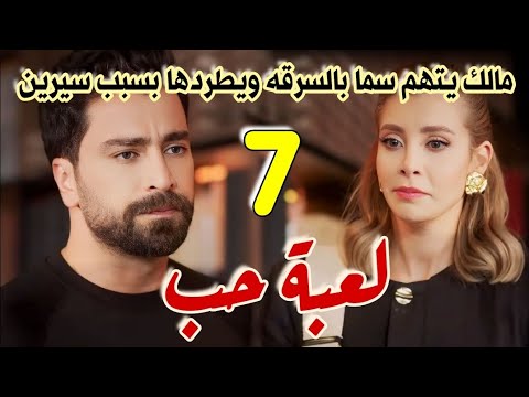 مسلسل لعبة حب الحلقة السابعة 7/ مالك يطرد سما ويتهمها بالسرقه ، سيرين تستولي علي مالك