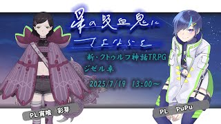 【ジゼル卓】新・クトゥルフ神話TRPG『星の吸血鬼にさよならを』PL：宵喰彩芽・PuPu