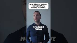 What ‘Man Up’ Actually Means And Why Nobody Explains It