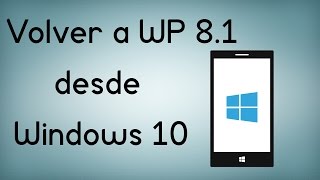 Como volver a Windows Phone 8.1 desde Windows 10 Mobile