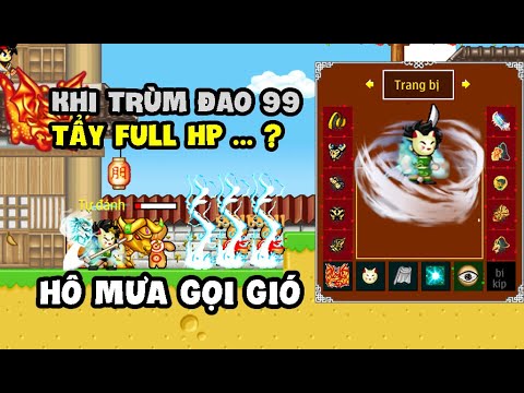 Khi Trùm ĐAO 99 Tẩy Max HP thì Ghê Ghớm Thế Nào ? 