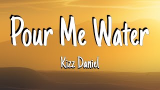 Kizz Daniel - Pour Me Water (Lyrics)