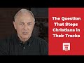 The Question that Stops Christians in Their Tracks