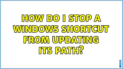 How do I stop a Windows shortcut from updating its path? (4 Solutions!!)