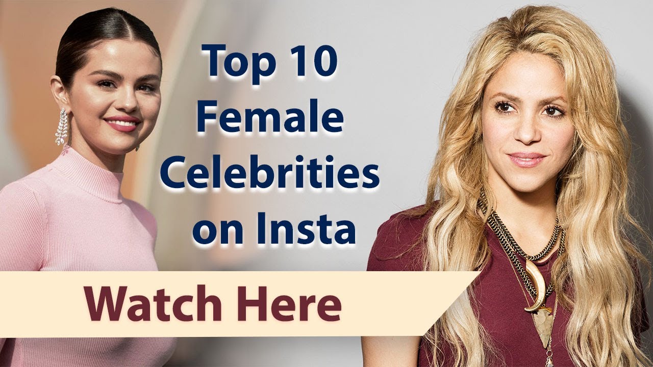 Top 10 Female Celebrities on Instagram 2020 Most Followed Celebrity YouTube