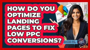 How Do You Optimize Landing Pages To Fix Low PPC Conversions? - Marketing and Advertising Guru