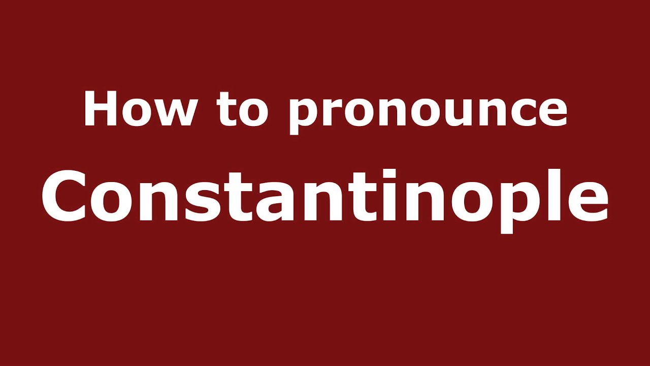 How To Pronounce Constantinople - Pronouncenames.Com