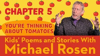 🍅 Chapter 5 🍅 | You're Thinking About Tomatoes | Story | Kids' Poems And Stories With Michael Rosen