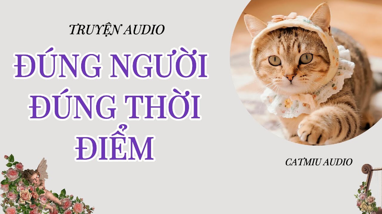 [TRUYỆN AUDIO] || ĐÚNG NGƯỜI ĐÚNG THỜI ĐIỂM || CATMIU AUDIO