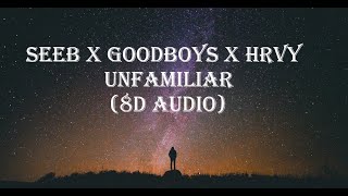 Seeb x Goodboys x HRVY - Unfamiliar (8d Audio)