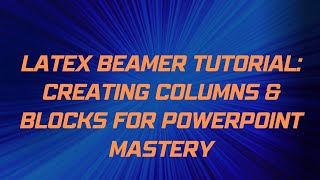 3. LaTeX Beamer Tutorial: Creating Columns & Blocks for PowerPoint Mastery