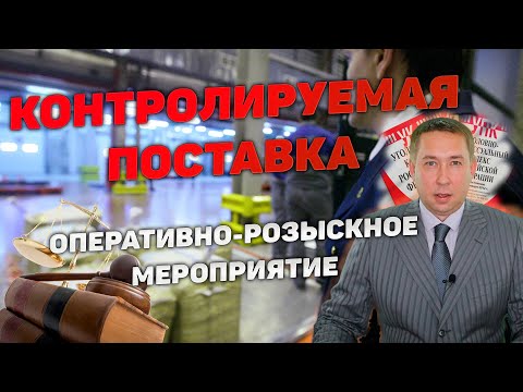 Оперативно-розыскное мероприятие (ОРМ) "Контролируемая поставка"