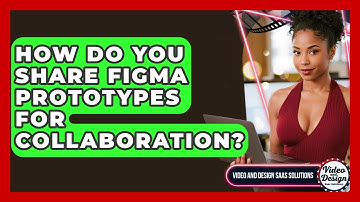 How Do You Share Figma Prototypes For Collaboration? - Video And Design Saas Solutions