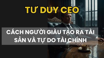 Tư Duy CEO  – Cách Người Giàu Tạo Ra Tài Sản Và Tự Do Tài Chính| Tỉnh Tài Thức