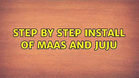 Step by Step Install of MAAS and JUJU (2 Solutions!!)