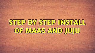 Step by Step Install of MAAS and JUJU (2 Solutions!!)