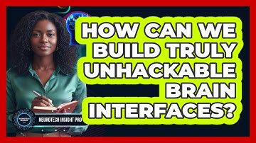 How Can We Build Truly Unhackable Brain Interfaces? - Neurotech Insight Pro