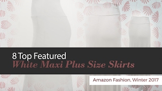 8 Top Featured White Maxi Plus Size Skirts Amazon Fashion, Winter 2017