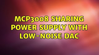 MCP3008 sharing power supply with low-noise DAC (3 Solutions!!)