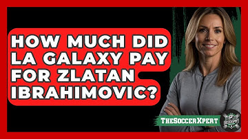 How Much Did LA Galaxy Pay For Zlatan Ibrahimovic? - The Sport Xpert