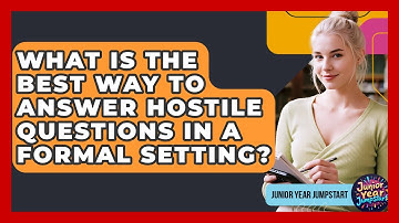What Is The Best Way To Answer Hostile Questions In A Formal Setting? - Junior Year Jumpstart
