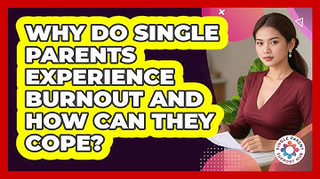 Why Do Single Parents Experience Burnout And How Can They Cope? - Single Parent Support Hub
