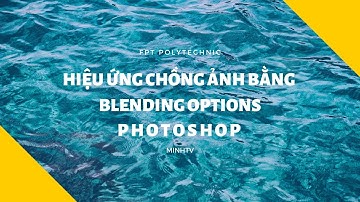 Photoshop | Hướng Dẫn Làm Hiệu Ứng Chồng Ảnh Bằng Blending Options | MinhTV | Fpoly