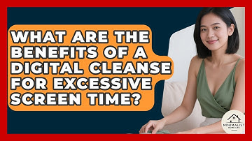 What Are The Benefits Of A Digital Cleanse For Excessive Screen Time? - Minimalist Home Life