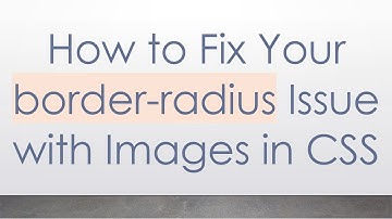How to Fix Your border-radius Issue with Images in CSS