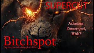 Atheism Destroyed Huh? SUPERCUT