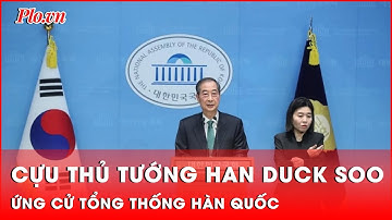 Sau tuyên bố từ chức, cựu thủ tướng Han Duck Soo ứng cử tổng thống Hàn Quốc | Tin nhanh